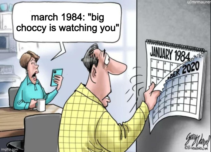 1984 Calendar | march 1984: "big choccy is watching you" | image tagged in 1984 calendar | made w/ Imgflip meme maker