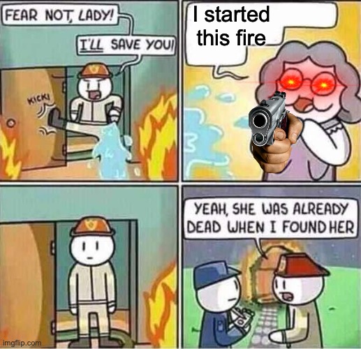 How dare she | I started this fire | image tagged in yeah she was already dead when i found here | made w/ Imgflip meme maker