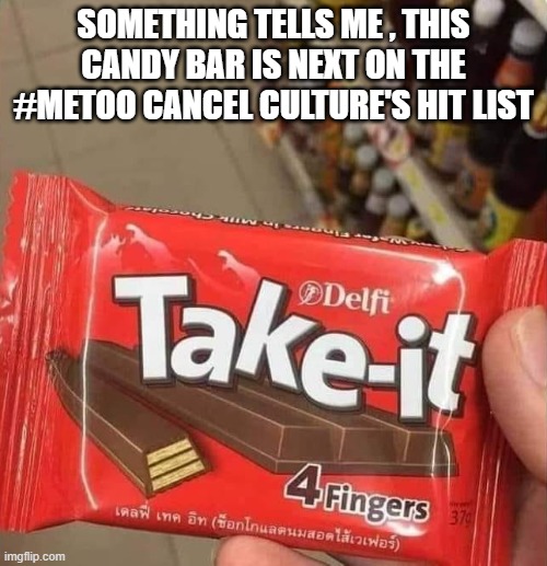 political humor | SOMETHING TELLS ME , THIS CANDY BAR IS NEXT ON THE #METOO CANCEL CULTURE'S HIT LIST | image tagged in candy,metoo,cancel culture,political meme,funny memes | made w/ Imgflip meme maker