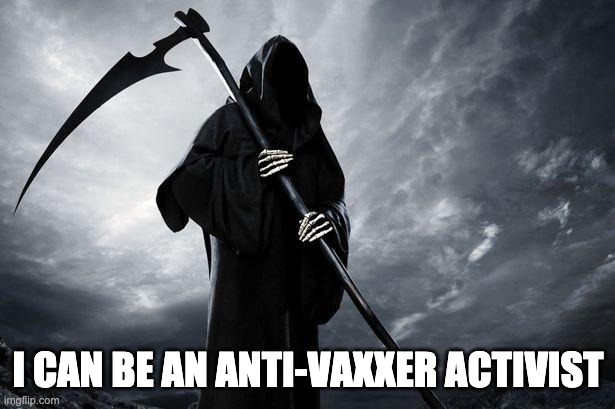 Death | I CAN BE AN ANTI-VAXXER ACTIVIST | image tagged in death | made w/ Imgflip meme maker