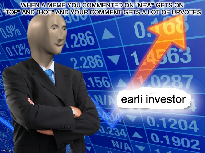 Empty Stonks | WHEN A MEME YOU COMMENTED ON "NEW" GETS ON "TOP" AND "HOT" AND YOUR COMMENT GETS A LOT OF UPVOTES earli investor | image tagged in empty stonks | made w/ Imgflip meme maker