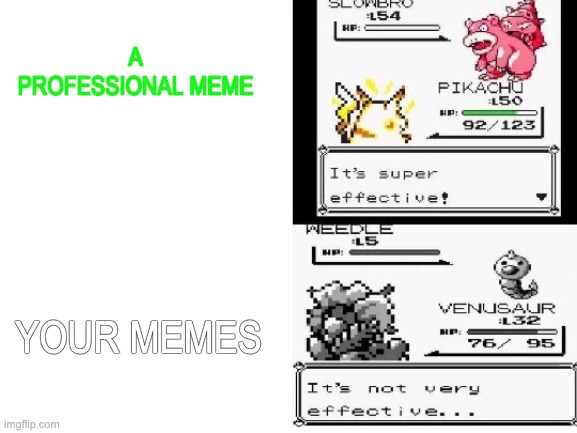 Super Effective and Not Very Effective | A PROFESSIONAL MEME YOUR MEMES | image tagged in super effective and not very effective | made w/ Imgflip meme maker