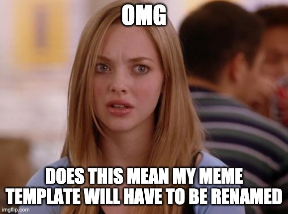 OMG Karen Meme | OMG DOES THIS MEAN MY MEME TEMPLATE WILL HAVE TO BE RENAMED | image tagged in memes,omg karen | made w/ Imgflip meme maker