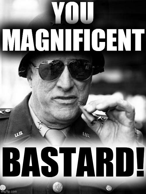 Gen. George  Patton | YOU
MAGNIFICENT BASTARD! | image tagged in gen george patton | made w/ Imgflip meme maker