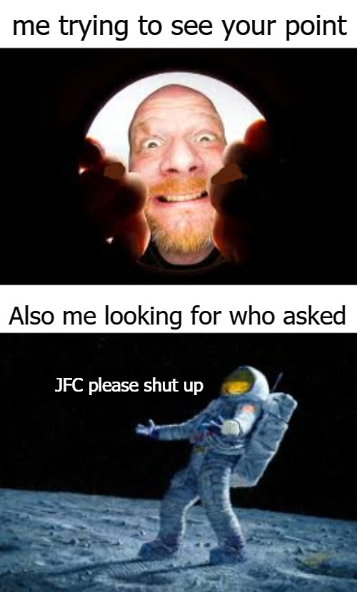 JFC please shut up | image tagged in booger | made w/ Imgflip meme maker