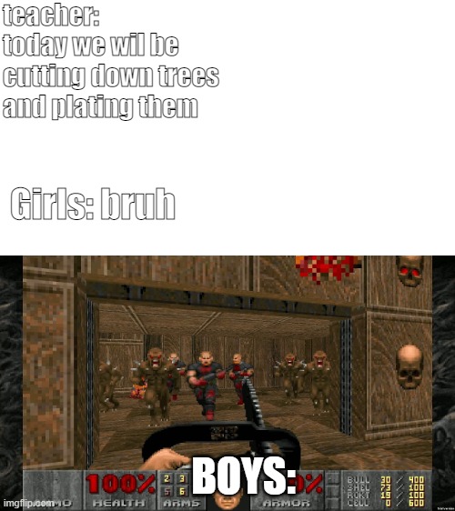 Chainsaw go brrr | teacher: today we wil be cutting down trees and plating them; Girls: bruh; BOYS: | image tagged in doom,boys vs girls,school | made w/ Imgflip meme maker