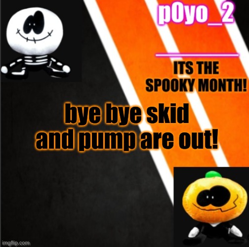 BYe! | bye bye skid and pump are out! | image tagged in s k i d a n d p u m p t e m p o | made w/ Imgflip meme maker