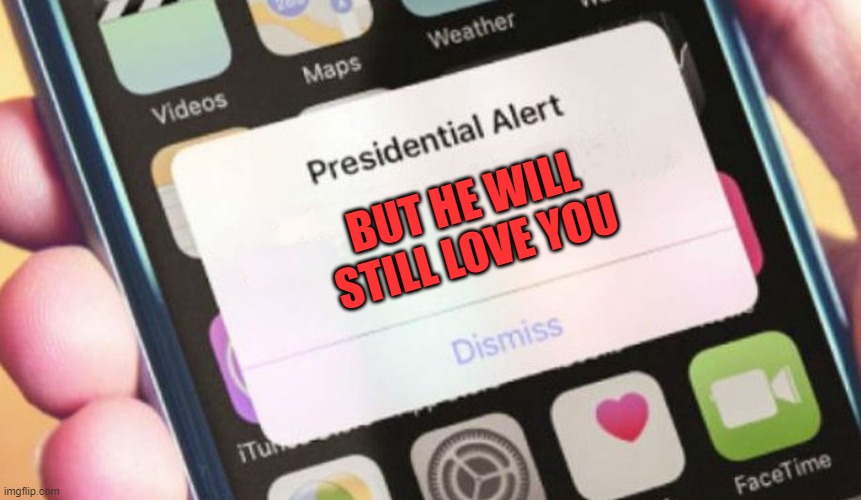 Presidential Alert Meme | BUT HE WILL STILL LOVE YOU | image tagged in memes,presidential alert | made w/ Imgflip meme maker