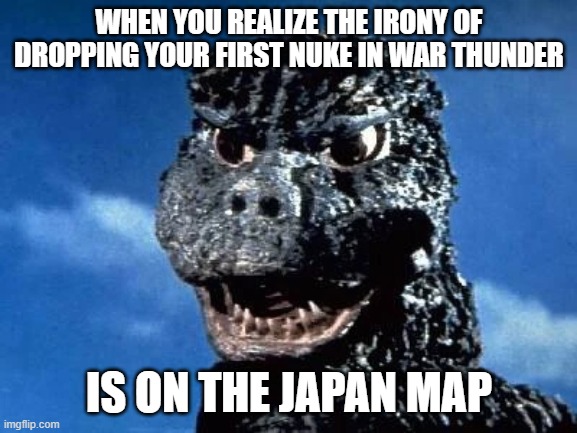 Nuke in WT | WHEN YOU REALIZE THE IRONY OF DROPPING YOUR FIRST NUKE IN WAR THUNDER; IS ON THE JAPAN MAP | image tagged in war thunder | made w/ Imgflip meme maker