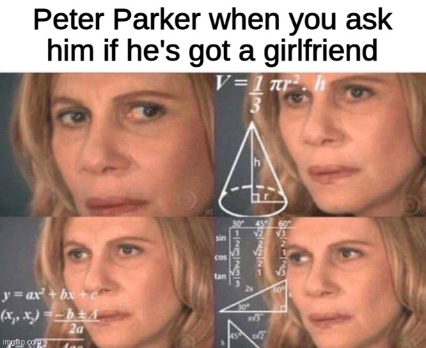 Umm... I don't know | Peter Parker when you ask him if he's got a girlfriend | image tagged in math lady/confused lady,spiderman peter parker,girlfriend,spiderman,memes,marvel | made w/ Imgflip meme maker