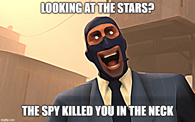 THE SPY IS A DEVIL | LOOKING AT THE STARS? THE SPY KILLED YOU IN THE NECK | image tagged in success spy tf2 | made w/ Imgflip meme maker