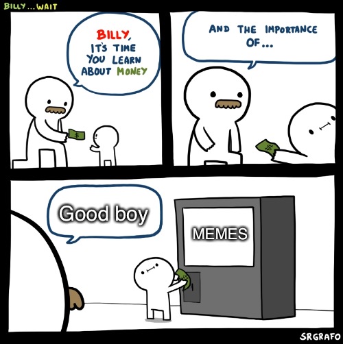 M e m e s | Good boy; MEMES | image tagged in billy no,billy,srgrafo,memes,money,comics/cartoons | made w/ Imgflip meme maker