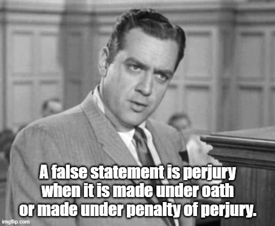 Perry Mason | A false statement is perjury when it is made under oath or made under penalty of perjury. | image tagged in perry mason | made w/ Imgflip meme maker