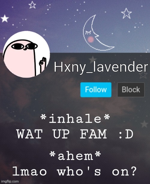 Hxny_lavender 2 | *inhale* WAT UP FAM :D; *ahem* lmao who's on? | image tagged in hxny_lavender 2 | made w/ Imgflip meme maker