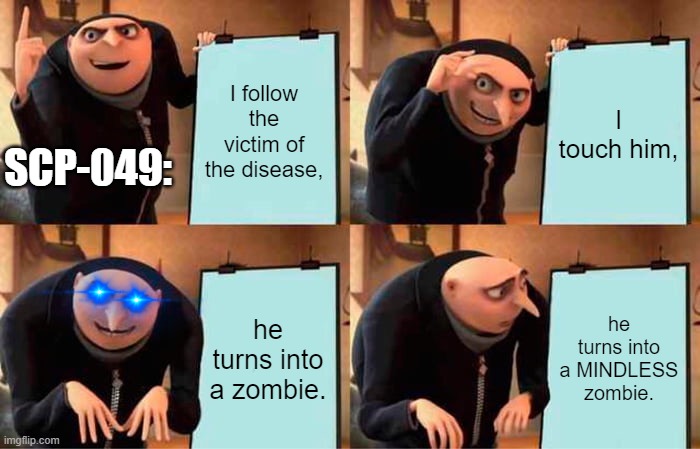 Gru's Plan Meme | I follow the victim of the disease, I touch him, SCP-049:; he turns into a zombie. he turns into a MINDLESS zombie. | image tagged in memes,gru's plan | made w/ Imgflip meme maker