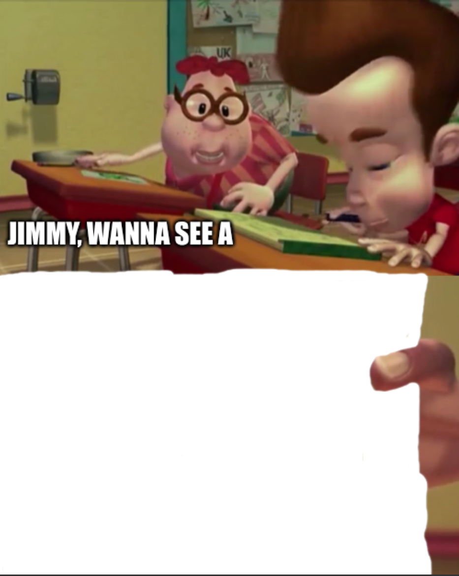 High Quality Jimmy, wanna see a Blank Meme Template