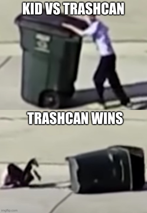 trash win | KID VS TRASHCAN; TRASHCAN WINS | image tagged in memes | made w/ Imgflip meme maker