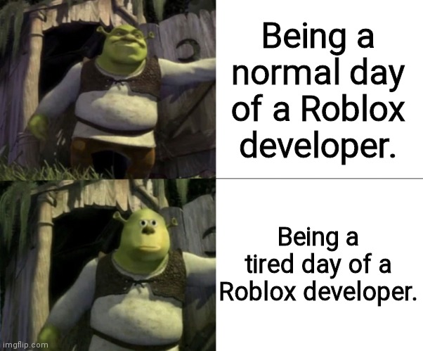 Shocked Shrek Face Swap | Being a normal day of a Roblox developer. Being a tired day of a Roblox developer. | image tagged in shocked shrek face swap | made w/ Imgflip meme maker