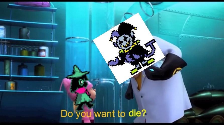 d i e | die? | image tagged in do you want to explode without explode,jevil,ralsei,deltarune,undertale,do you want to die | made w/ Imgflip meme maker