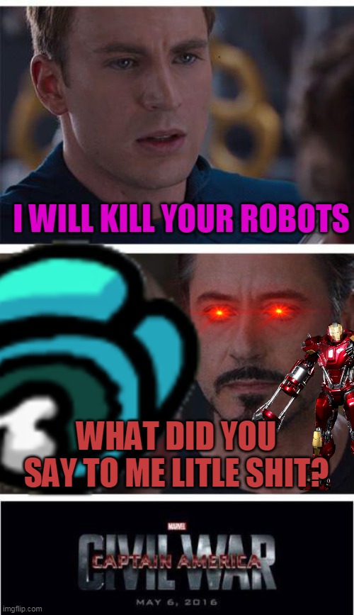 o no | I WILL KILL YOUR ROBOTS; WHAT DID YOU SAY TO ME LITLE SHIT? | image tagged in civil war | made w/ Imgflip meme maker
