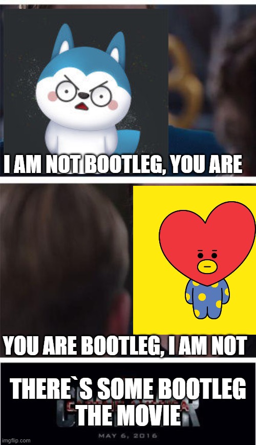 there is some bootleg, I found that the chinese Constellation dog cartoon is similar to BT21 | I AM NOT BOOTLEG, YOU ARE; YOU ARE BOOTLEG, I AM NOT; THERE`S SOME BOOTLEG
THE MOVIE | image tagged in memes,marvel civil war 1,bts | made w/ Imgflip meme maker