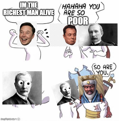 Ricest man alve | IM THE RICHEST MAN ALIVE; POOR | image tagged in you are so innocent | made w/ Imgflip meme maker