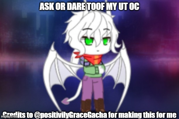 Now you can DARE. | ASK OR DARE TOOF MY UT OC; Credits to @positivilyGraceGacha for making this for me | image tagged in ask,dare,undertale,oc,free will | made w/ Imgflip meme maker