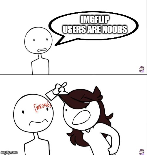 False | IMGFLIP USERS ARE NOOBS | image tagged in jaiden animation wrong | made w/ Imgflip meme maker