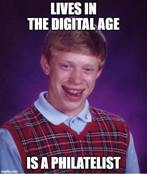 Probably the worst time in history to be a stamp collector, with the possible exception of the stone age | LIVES IN THE DIGITAL AGE; IS A PHILATELIST | image tagged in memes,bad luck brian,philately,stamps | made w/ Imgflip meme maker