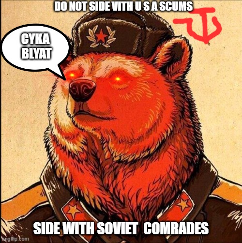 Soviet bear | DO NOT SIDE VITH U S A SCUMS; CYKA  BLYAT; SIDE WITH SOVIET  COMRADES | image tagged in soviet bear | made w/ Imgflip meme maker
