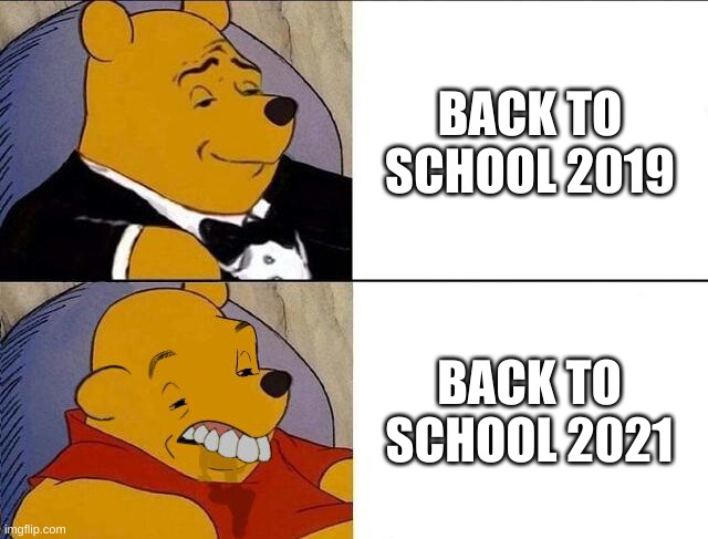 Tuxedo Winnie the Pooh grossed reverse | BACK TO SCHOOL 2019; BACK TO SCHOOL 2021 | image tagged in tuxedo winnie the pooh grossed reverse | made w/ Imgflip meme maker
