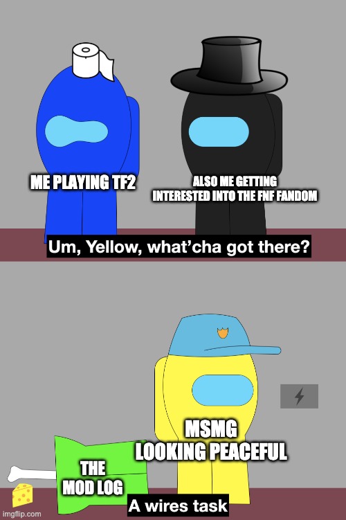 A wires task | ALSO ME GETTING INTERESTED INTO THE FNF FANDOM; ME PLAYING TF2; MSMG LOOKING PEACEFUL; THE MOD LOG | image tagged in a wires task | made w/ Imgflip meme maker