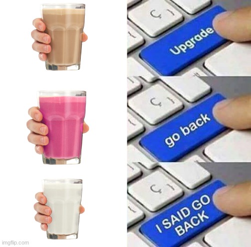 we got a new milk | image tagged in i said go back,choccy milk,straby milk,vanilla | made w/ Imgflip meme maker