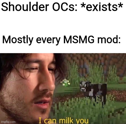 At least this is more creative then the trend itself | Shoulder OCs: *exists*; Mostly every MSMG mod: | image tagged in i can milk you template | made w/ Imgflip meme maker
