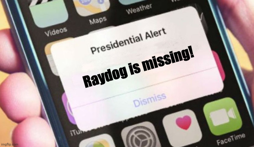 What happened to the legend. |  Raydog is missing! | image tagged in memes,presidential alert,raydog,legends | made w/ Imgflip meme maker