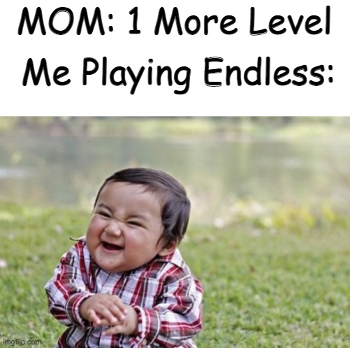 i have op loot and i money grind | MOM: 1 More Level; Me Playing Endless: | image tagged in memes,evil toddler | made w/ Imgflip meme maker