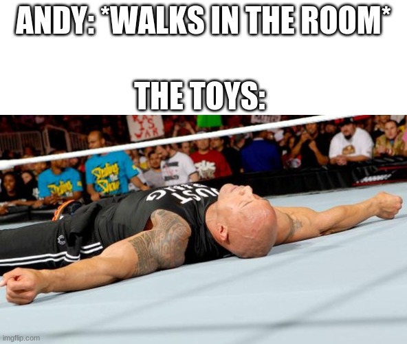 the rock laid out | ANDY: *WALKS IN THE ROOM*; THE TOYS: | image tagged in the rock laid out | made w/ Imgflip meme maker