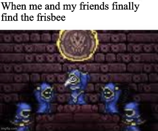 Meme Yes | When me and my friends finally 
find the frisbee; :) | image tagged in terraria | made w/ Imgflip meme maker