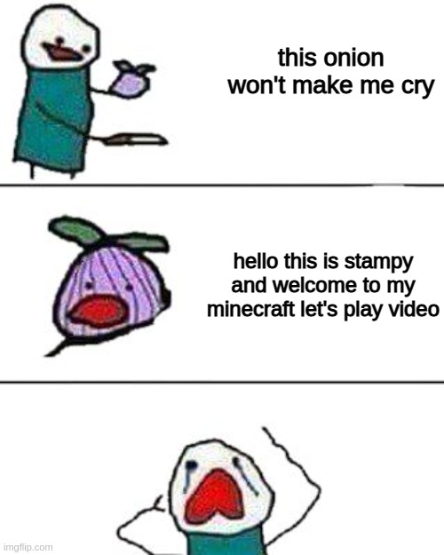 So much nostalgia ;-; | this onion won't make me cry; hello this is stampy and welcome to my minecraft let's play video | image tagged in this onion won't make me cry,stampylonghead,nostalgia,onion,memes,minecraft | made w/ Imgflip meme maker