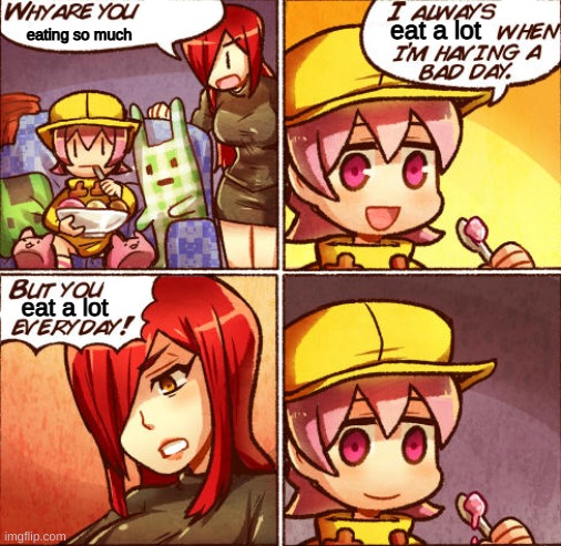 why must this happen \_('~')_/ | eating so much; eat a lot; eat a lot | image tagged in but you x everyday | made w/ Imgflip meme maker