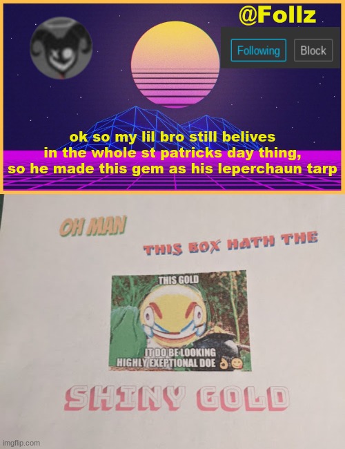 lol | ok so my lil bro still belives in the whole st patricks day thing, so he made this gem as his leperchaun tarp | image tagged in follz announcement 3 | made w/ Imgflip meme maker