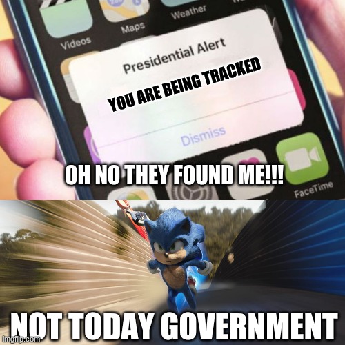 funny    truth | YOU ARE BEING TRACKED; OH NO THEY FOUND ME!!! NOT TODAY GOVERNMENT | image tagged in memes,presidential alert | made w/ Imgflip meme maker