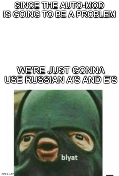 Just a Reminder to get past the auto-mod | SINCE THE AUTO-MOD IS GOING TO BE A PROBLEM; WE'RE JUST GONNA USE RUSSIAN A'S AND E'S | image tagged in russia,reddit,memes | made w/ Imgflip meme maker