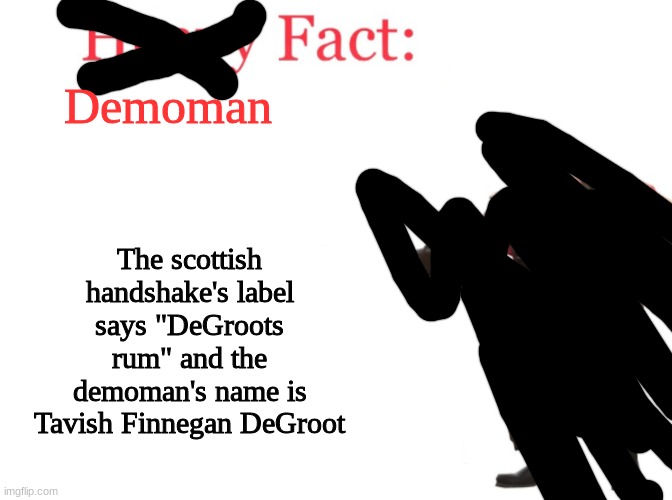 demoman fact | Demoman; The scottish handshake's label says "DeGroots rum" and the demoman's name is Tavish Finnegan DeGroot | image tagged in heavy fact | made w/ Imgflip meme maker