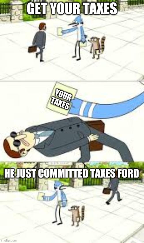 dodge | GET YOUR TAXES; YOUR TAXES; HE JUST COMMITTED TAXES FORD | image tagged in dodge | made w/ Imgflip meme maker