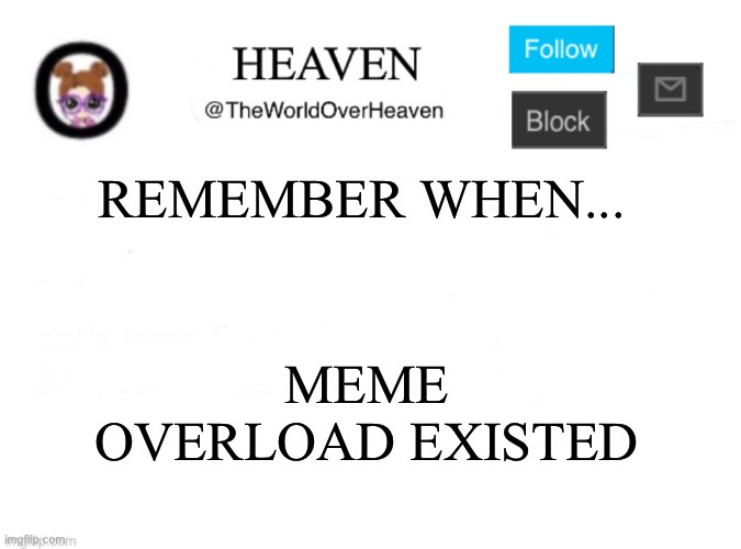 TRASH | REMEMBER WHEN... MEME OVERLOAD EXISTED | image tagged in heaven template | made w/ Imgflip meme maker