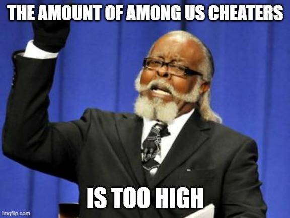 There are too many cheaters | THE AMOUNT OF AMONG US CHEATERS; IS TOO HIGH | image tagged in memes,too damn high,among us | made w/ Imgflip meme maker