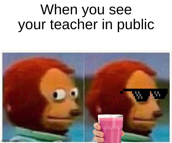 True memes | When you see your teacher in public | image tagged in memes,monkey puppet | made w/ Imgflip meme maker