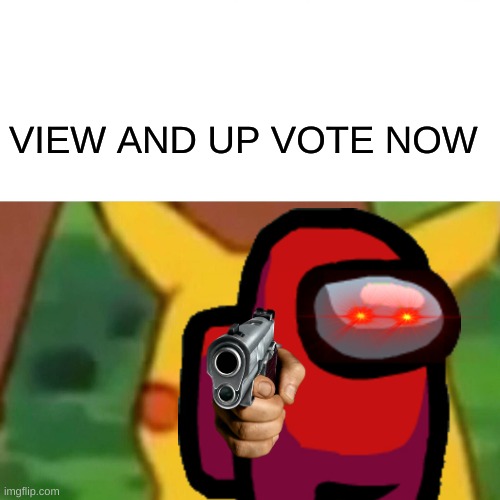 VIEW AND UP VOTE NOW | image tagged in among us,suprised pekachu | made w/ Imgflip meme maker