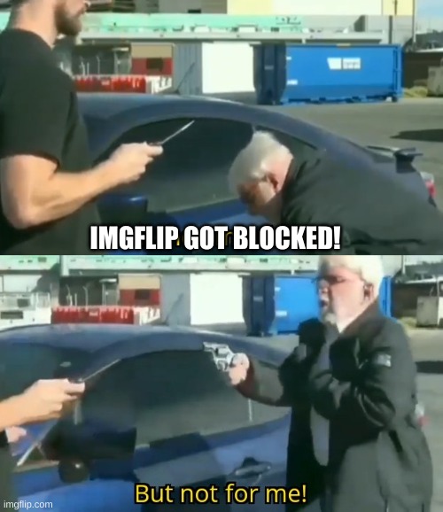Call an ambulance but not for me | IMGFLIP GOT BLOCKED! | image tagged in call an ambulance but not for me | made w/ Imgflip meme maker